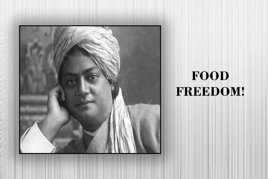 Modern India follows Swami Vivekananda&rsquo;s ideology of Food Freedom?